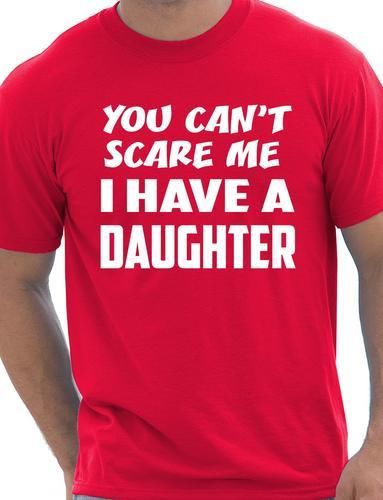 You Can't Scare Me Have A Daughter Fathers Day T-Shirt