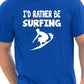 I'd Rather Be Surfing T-Shirt