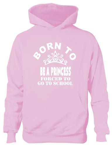Born To Be A Princess Forced To Go To School Hoodie [Apparel]