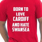 Born To Love Cardiff & Hate Swansea T-Shirt