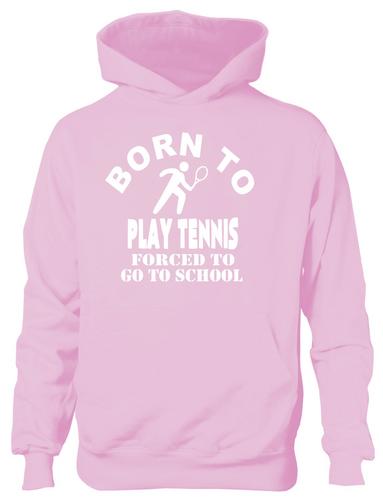 Born To Play Tennis Forced To Go To School Hoodie [Apparel]
