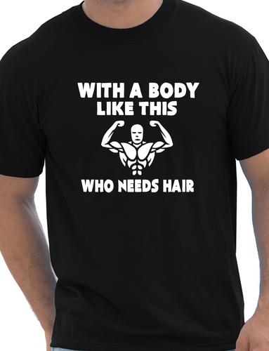 With A Body Like This Who Needs Hair T-Shirt