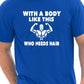 With A Body Like This Who Needs Hair T-Shirt