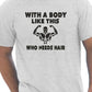 With A Body Like This Who Needs Hair T-Shirt