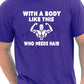 With A Body Like This Who Needs Hair T-Shirt