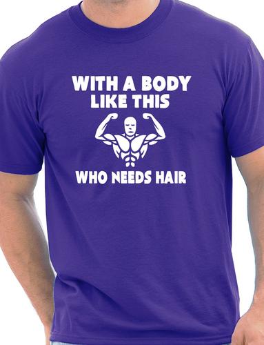 With A Body Like This Who Needs Hair T-Shirt