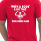 With A Body Like This Who Needs Hair T-Shirt