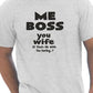 Me Boss You Wife Mens Funny T-Shirt