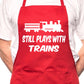 I Still Play With Trains BBQ Cooking Apron