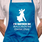 I'd Rather Be Ballroom Dancing BBQ Cooking Apron