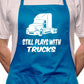 Still Play With Trucks BBQ Cooking Funny Novelty Apron