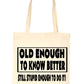 Old Enough To Know Better Birthday Shopping Tote Bag For Life Ladies Gift