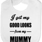 I Get Good Looks From My Mummy Mom Feeding Bib Present