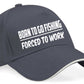 Born To Go Fishing Baseball Cap Fisherman's Birthday Gift For Men & Women