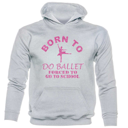 Born To Do Ballet Forced To Go To School Girls kids hoodie