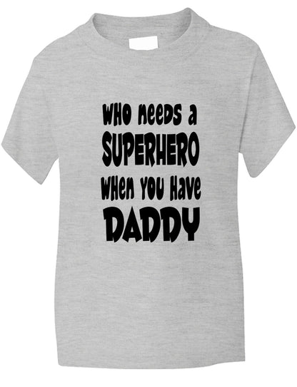 Who Needs A Superhero I Have Daddy Kids T-Shirt