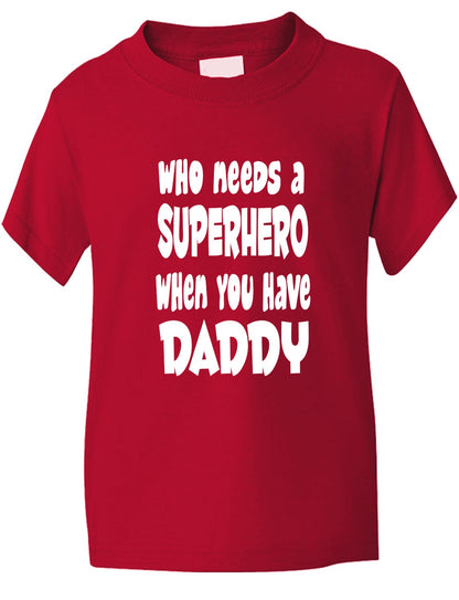 Who Needs A Superhero I Have Daddy Kids T-Shirt