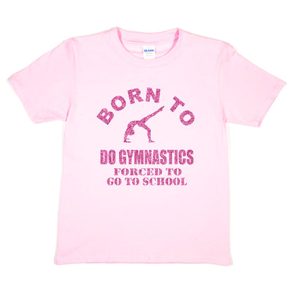 Born To Do Gymnastics Forced To Go To School Gymnast T-Shirt