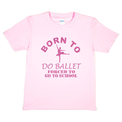 Born To Do Ballet Forced To Go To School Dance T-Shirt