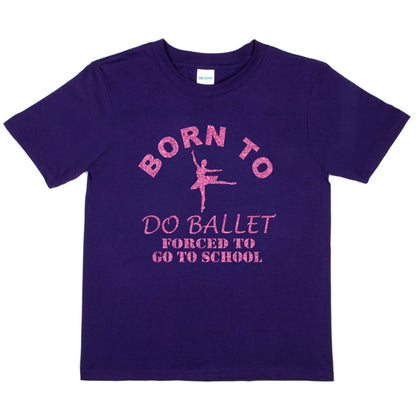 Born To Do Ballet Forced To Go To School Dance T-Shirt