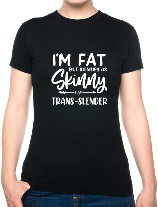 I'm Fat But Identify As Skinny Womens T-Shirt Funny Birthday Tee Ladies