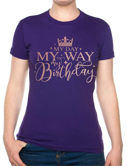 My Day My Way My Birthday Ladies T-Shirt Birthday Gift Womens Tee In Rose Gold