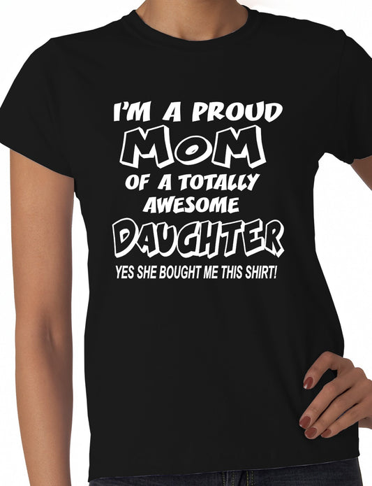 I'm A Proud Mom Of An Awesome Daughter Ladies T-shirt