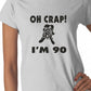 Oh Crap I'm 90 Birthday Ladies Gift T-Shirt