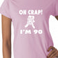 Oh Crap I'm 90 Birthday Ladies Gift T-Shirt