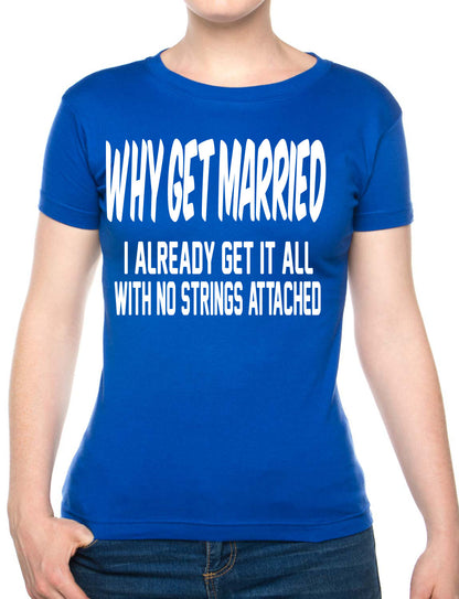 Why Get Married I Already Get It All Ladies Gift T-Shirt