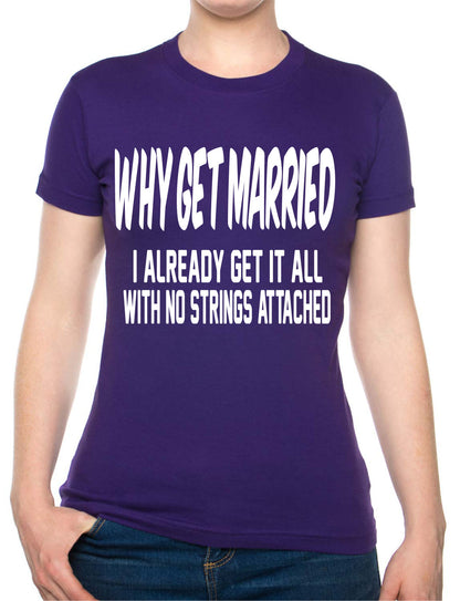 Why Get Married I Already Get It All Ladies Gift T-Shirt
