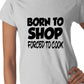 Born To Shop Forced To Cook Gift Ladies T Shirt