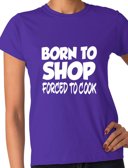 Born To Shop Forced To Cook Gift Ladies T Shirt