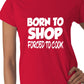 Born To Shop Forced To Cook Gift Ladies T Shirt