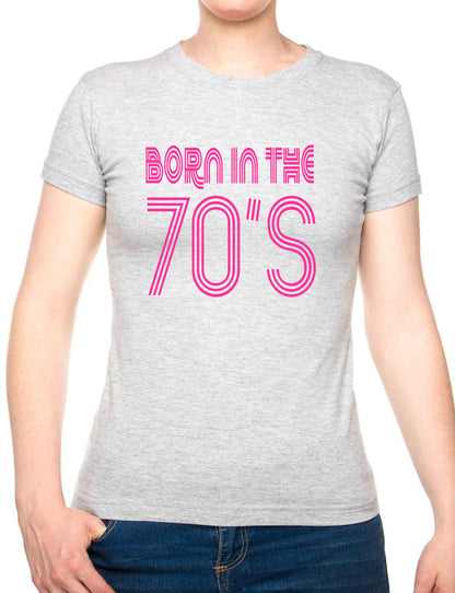 Born In The 70's Seventies Birthday Funny Ladies T Shirt
