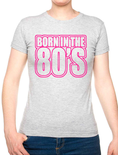 Born In The 80's Eighties Birthday Funny Ladies T Shirt