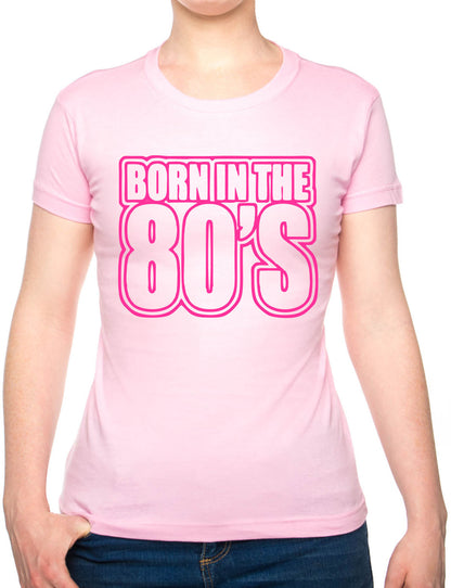 Born In The 80's Eighties Birthday Funny Ladies T Shirt