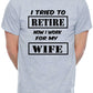 Mens T-shirt I Tried To Retire Now I work For Wife