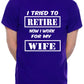 Mens T-shirt I Tried To Retire Now I work For Wife