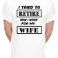 Mens T-shirt I Tried To Retire Now I work For Wife
