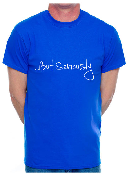 But Seriously Slogan Present Mens T-Shirt