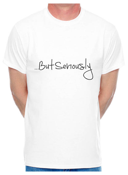 But Seriously Slogan Present Mens T-Shirt