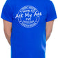 I Don't Know How To Act My Age T-shirt Funny Birthday Men Man's Tee