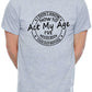 I Don't Know How To Act My Age T-shirt Funny Birthday Men Man's Tee