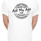 I Don't Know How To Act My Age T-shirt Funny Birthday Men Man's Tee