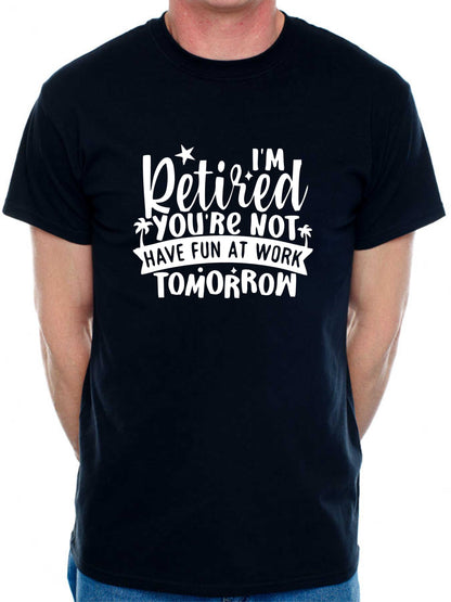 Print4U I'm Retired Your Not Funny Retirement Gift For Men Man's Tee