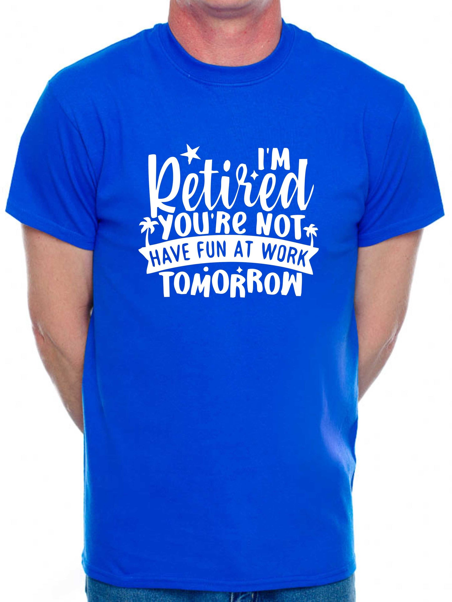 Print4U I'm Retired Your Not Funny Retirement Gift For Men Man's Tee