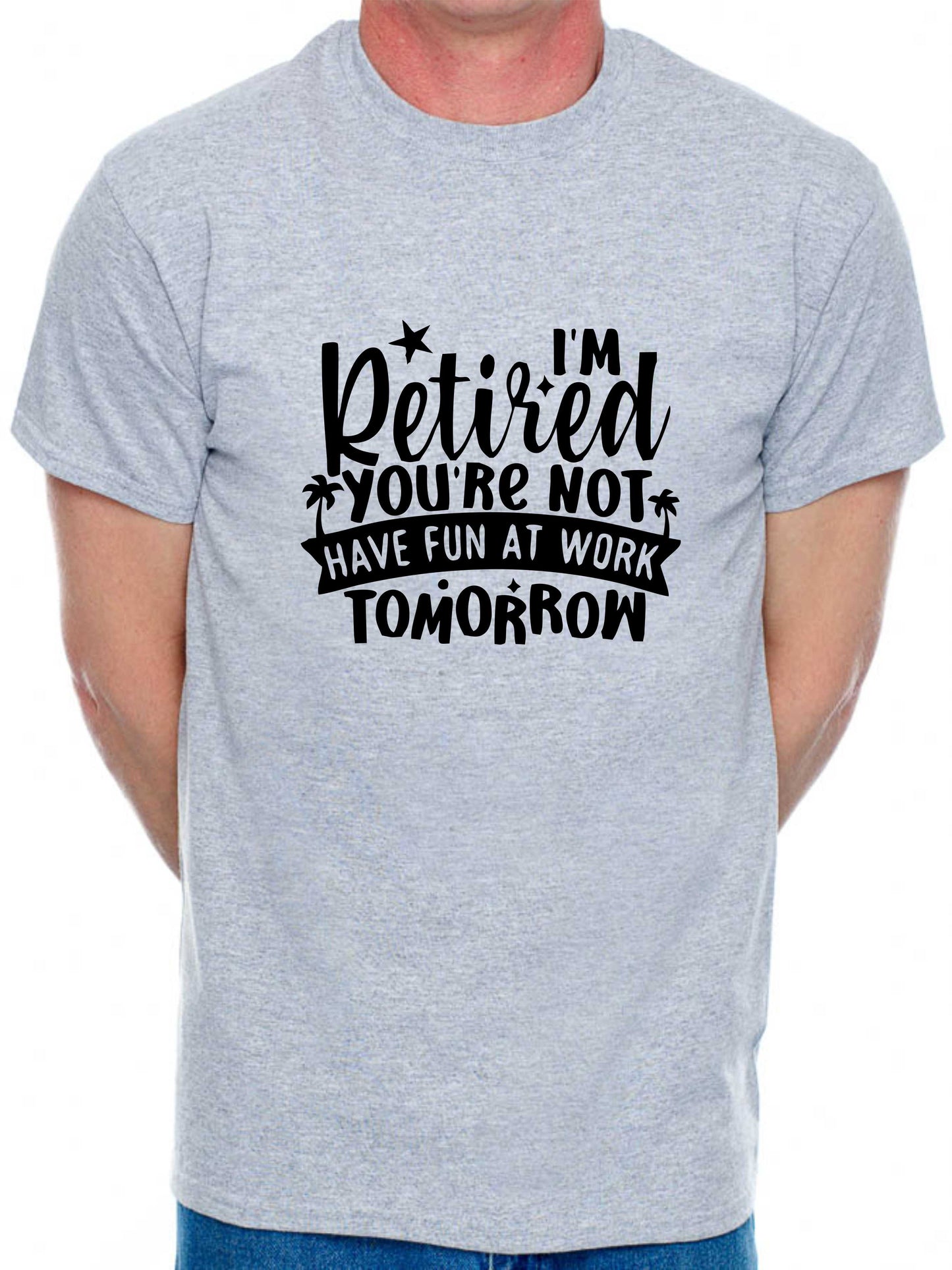 Print4U I'm Retired Your Not Funny Retirement Gift For Men Man's Tee