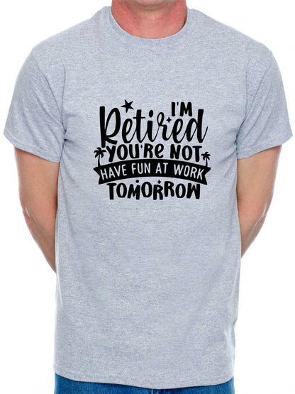 Print4U I'm Retired Your Not Funny Retirement Gift For Men Man's Tee