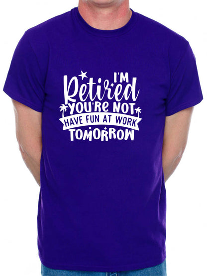 Print4U I'm Retired Your Not Funny Retirement Gift For Men Man's Tee
